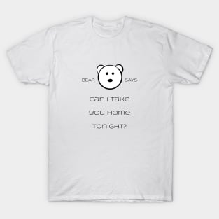 Bear Says: Can I take you home tonight? T-Shirt